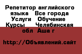 Репетитор английского языка - Все города Услуги » Обучение. Курсы   . Челябинская обл.,Аша г.